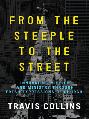 cover image of From the Steeple to the Street: Innovating Mission and Ministry Through Fresh Expressions of Church